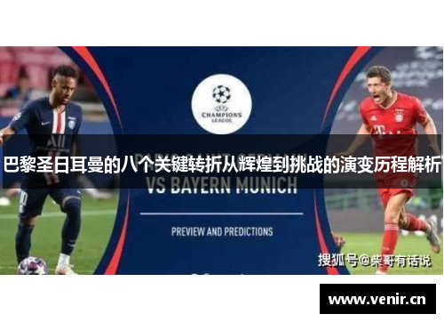 巴黎圣日耳曼的八个关键转折从辉煌到挑战的演变历程解析